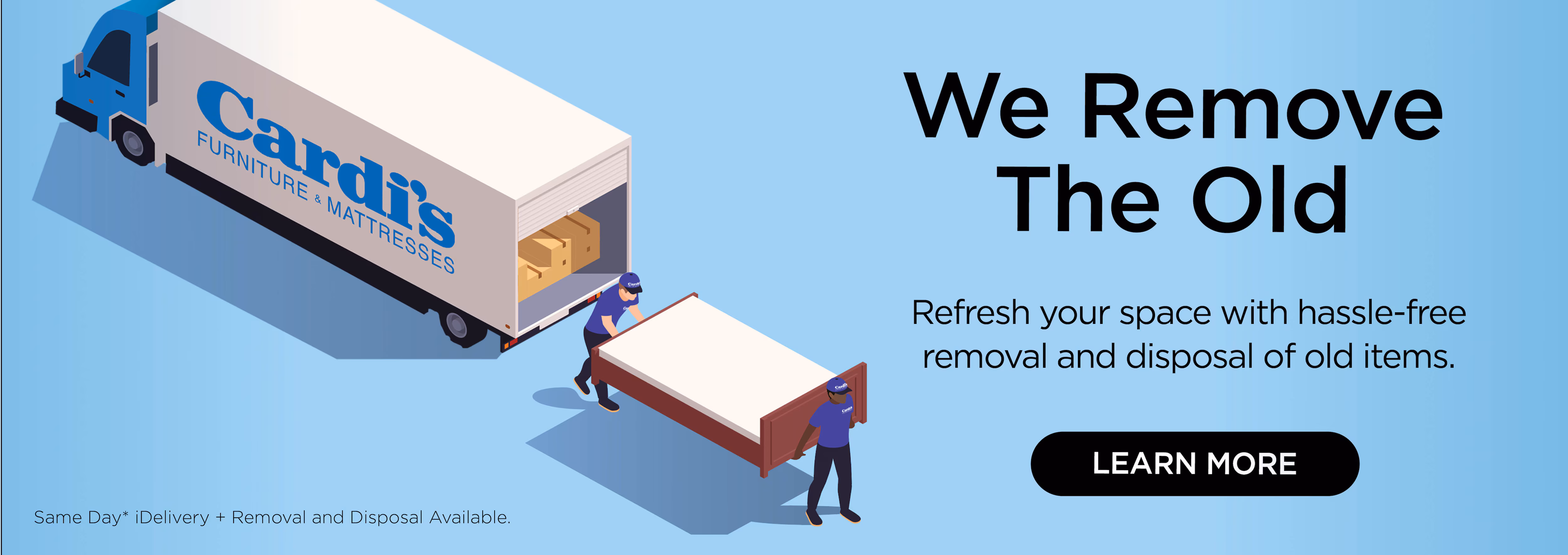 We remove the old
Refresh your space with hassle-free removal and disposal of old items.
Learn more
Same Say iDelivery - removal and disposal available